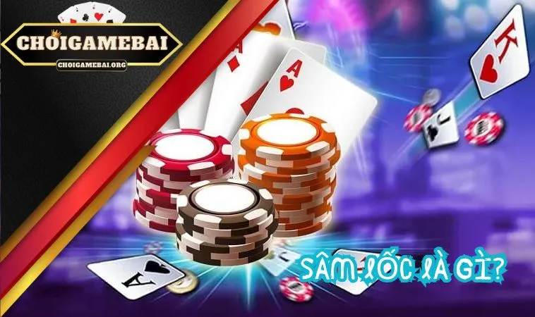 Sâm Lốc là gì? Bật mí luật chơi và cách chơi