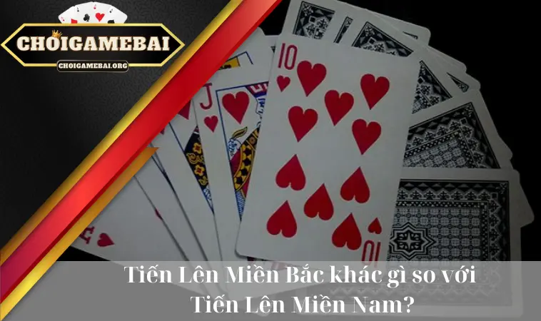 So sánh Tiến Lên Miền Bắc và game Tiến Lên Miền Nam
