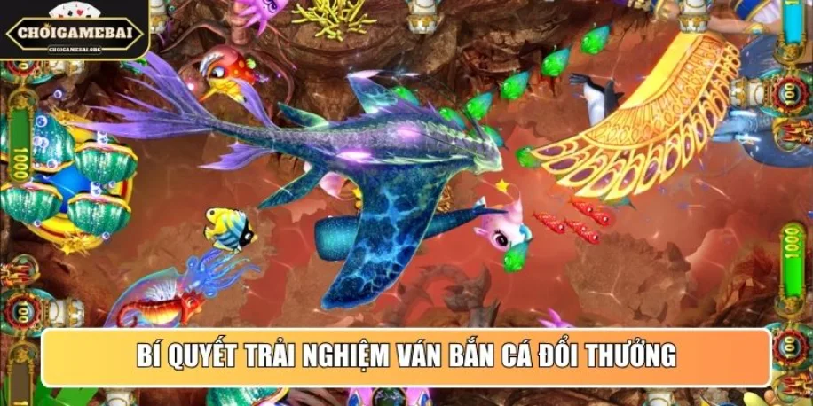 Bí quyết trải nghiệm ván Bắn Cá đổi thưởng từ cao thủ