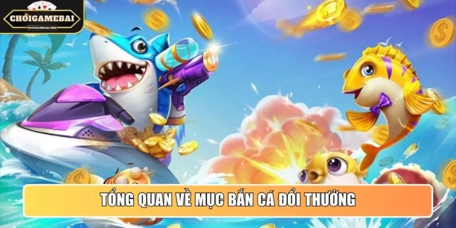 Tổng quan về mục Bắn Cá đổi thưởng uy tín